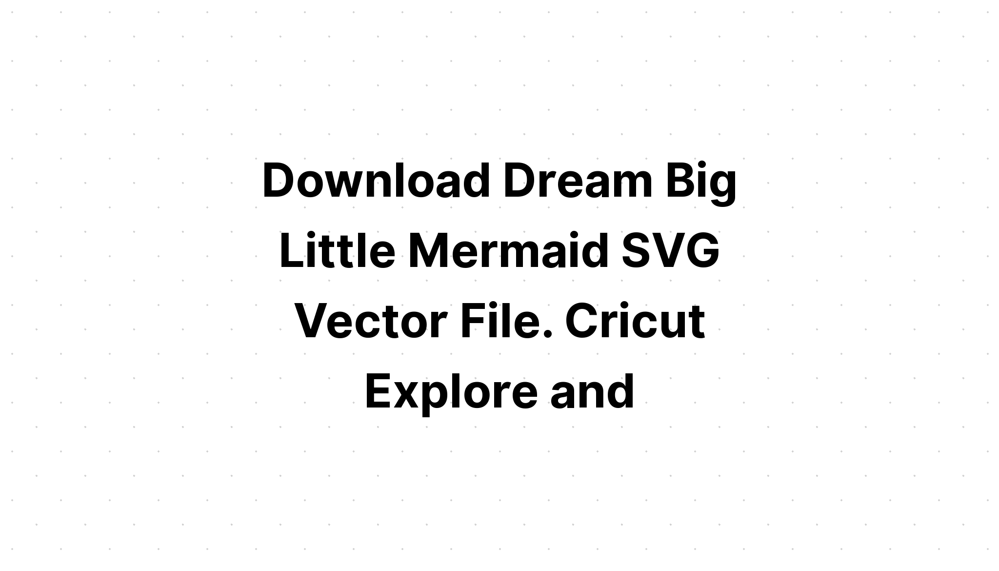 Download Free Svg Big Dream Little Mermaid File For Cricut - Download Free SVG Cut File